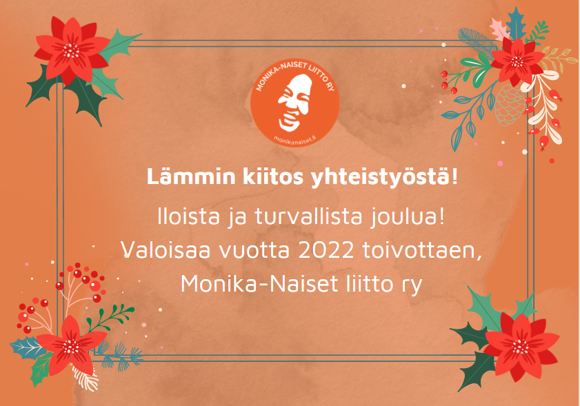 Kuva, jossa Monika-Naiset liiton virallinen logo ja teksti "Lämmin kiitos yhteistyöstä! Iloista ja turvallista joulua! Valoisaa vuotta 2022 toivottaen, Monika-Naiset liitto ry".
